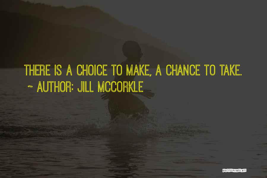 Jill McCorkle Quotes: There Is A Choice To Make, A Chance To Take.