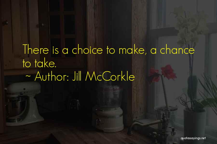 Jill McCorkle Quotes: There Is A Choice To Make, A Chance To Take.