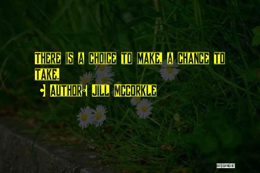 Jill McCorkle Quotes: There Is A Choice To Make, A Chance To Take.