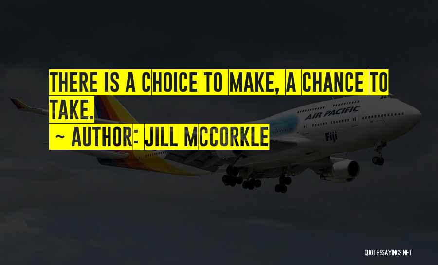 Jill McCorkle Quotes: There Is A Choice To Make, A Chance To Take.