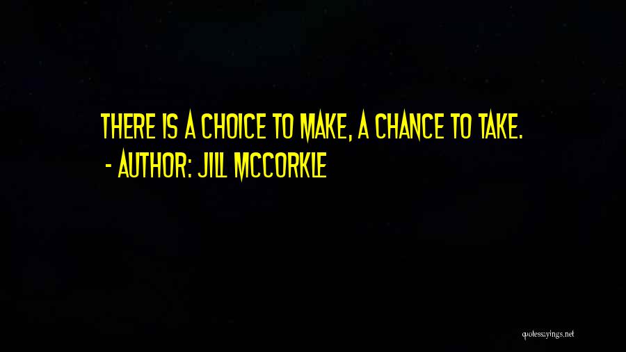 Jill McCorkle Quotes: There Is A Choice To Make, A Chance To Take.