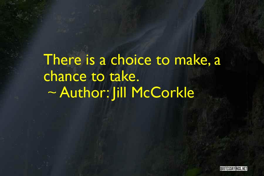 Jill McCorkle Quotes: There Is A Choice To Make, A Chance To Take.
