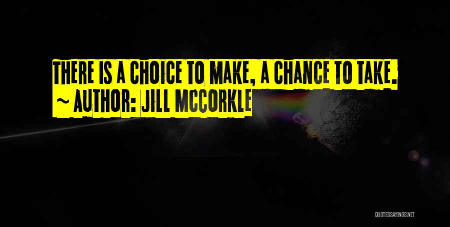 Jill McCorkle Quotes: There Is A Choice To Make, A Chance To Take.