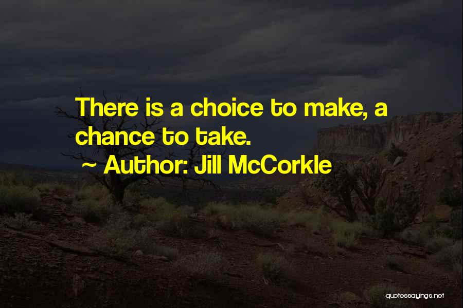 Jill McCorkle Quotes: There Is A Choice To Make, A Chance To Take.