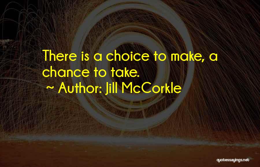 Jill McCorkle Quotes: There Is A Choice To Make, A Chance To Take.