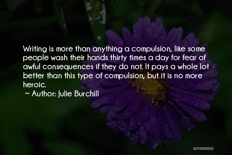 Julie Burchill Quotes: Writing Is More Than Anything A Compulsion, Like Some People Wash Their Hands Thirty Times A Day For Fear Of