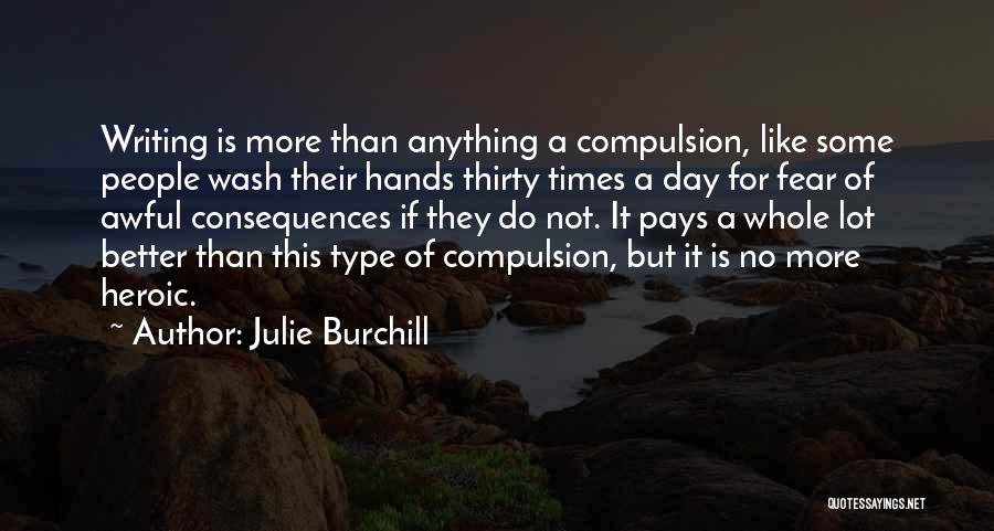 Julie Burchill Quotes: Writing Is More Than Anything A Compulsion, Like Some People Wash Their Hands Thirty Times A Day For Fear Of