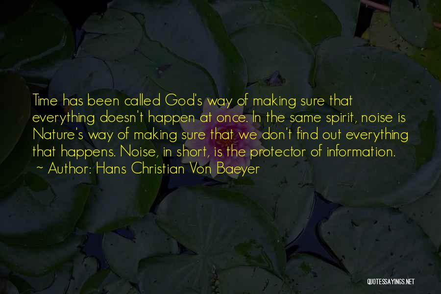 Hans Christian Von Baeyer Quotes: Time Has Been Called God's Way Of Making Sure That Everything Doesn't Happen At Once. In The Same Spirit, Noise