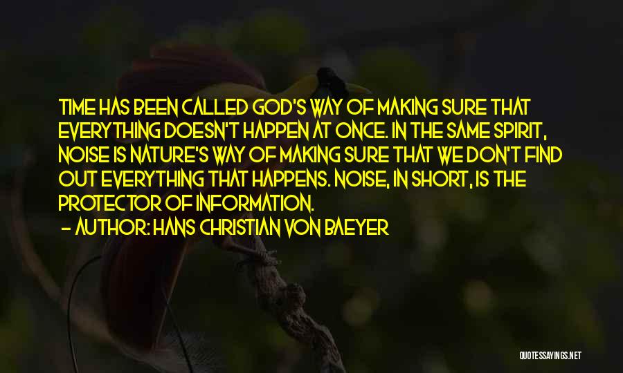 Hans Christian Von Baeyer Quotes: Time Has Been Called God's Way Of Making Sure That Everything Doesn't Happen At Once. In The Same Spirit, Noise