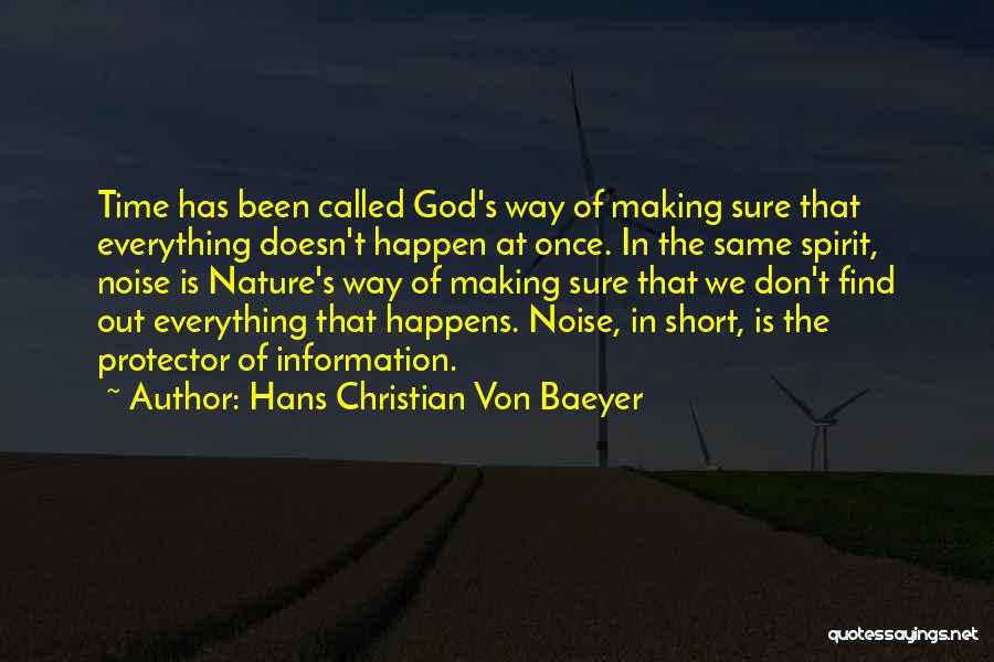 Hans Christian Von Baeyer Quotes: Time Has Been Called God's Way Of Making Sure That Everything Doesn't Happen At Once. In The Same Spirit, Noise
