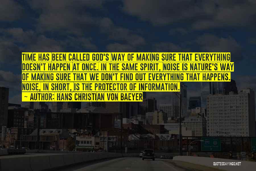 Hans Christian Von Baeyer Quotes: Time Has Been Called God's Way Of Making Sure That Everything Doesn't Happen At Once. In The Same Spirit, Noise