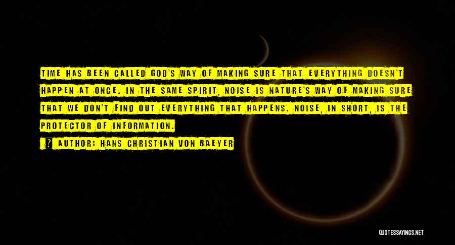 Hans Christian Von Baeyer Quotes: Time Has Been Called God's Way Of Making Sure That Everything Doesn't Happen At Once. In The Same Spirit, Noise