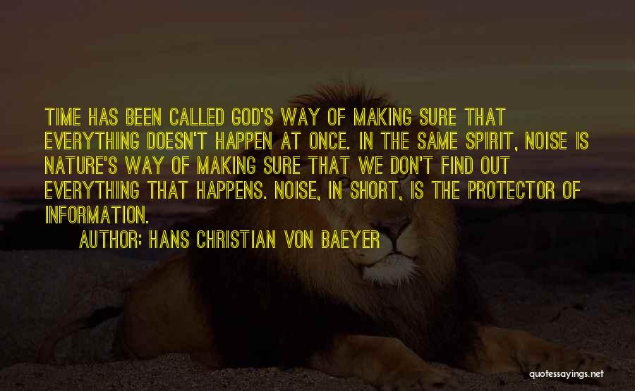 Hans Christian Von Baeyer Quotes: Time Has Been Called God's Way Of Making Sure That Everything Doesn't Happen At Once. In The Same Spirit, Noise