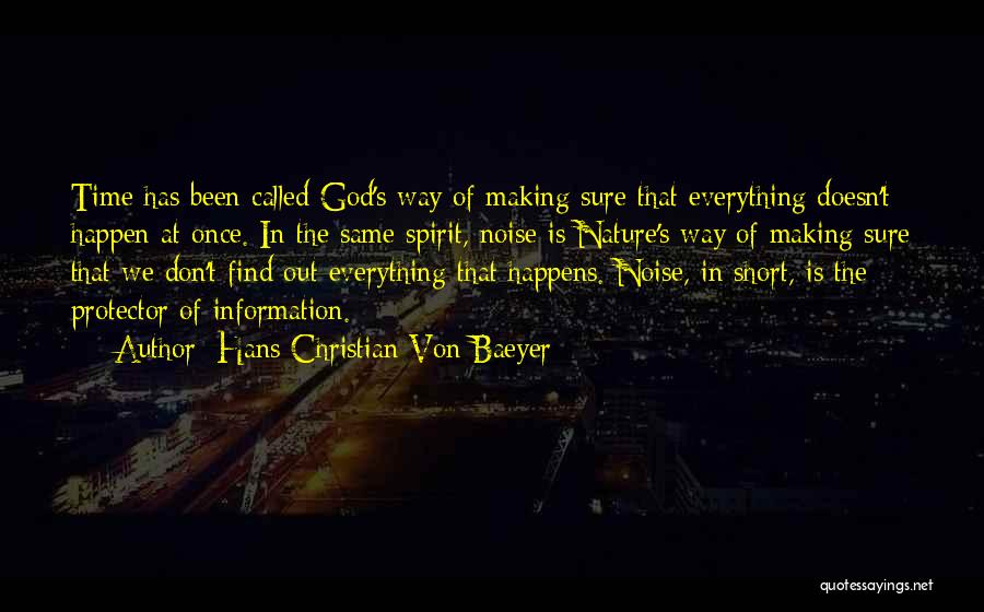 Hans Christian Von Baeyer Quotes: Time Has Been Called God's Way Of Making Sure That Everything Doesn't Happen At Once. In The Same Spirit, Noise