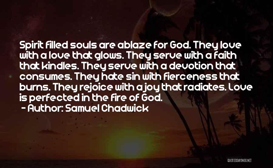 Samuel Chadwick Quotes: Spirit Filled Souls Are Ablaze For God. They Love With A Love That Glows. They Serve With A Faith That