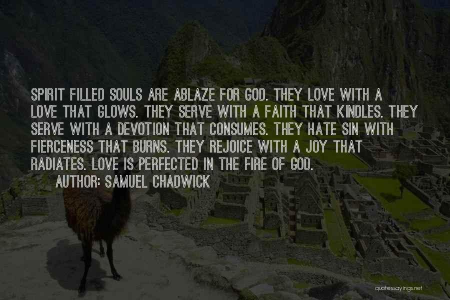 Samuel Chadwick Quotes: Spirit Filled Souls Are Ablaze For God. They Love With A Love That Glows. They Serve With A Faith That