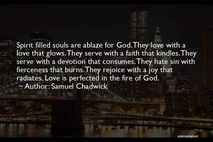 Samuel Chadwick Quotes: Spirit Filled Souls Are Ablaze For God. They Love With A Love That Glows. They Serve With A Faith That