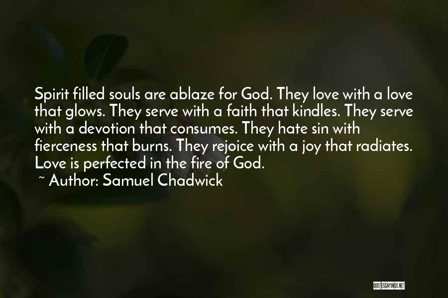 Samuel Chadwick Quotes: Spirit Filled Souls Are Ablaze For God. They Love With A Love That Glows. They Serve With A Faith That