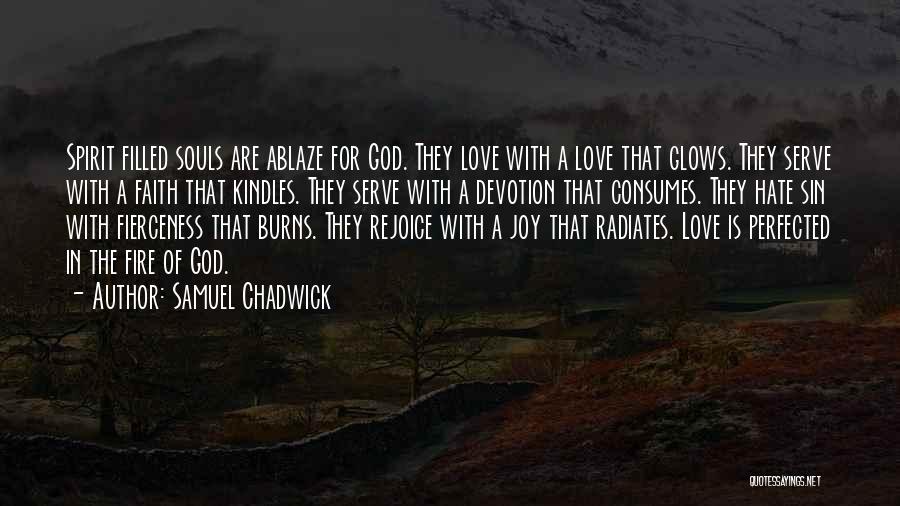 Samuel Chadwick Quotes: Spirit Filled Souls Are Ablaze For God. They Love With A Love That Glows. They Serve With A Faith That