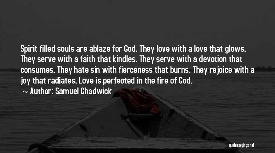 Samuel Chadwick Quotes: Spirit Filled Souls Are Ablaze For God. They Love With A Love That Glows. They Serve With A Faith That