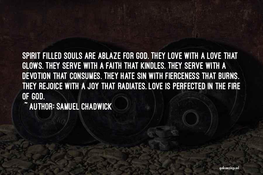 Samuel Chadwick Quotes: Spirit Filled Souls Are Ablaze For God. They Love With A Love That Glows. They Serve With A Faith That