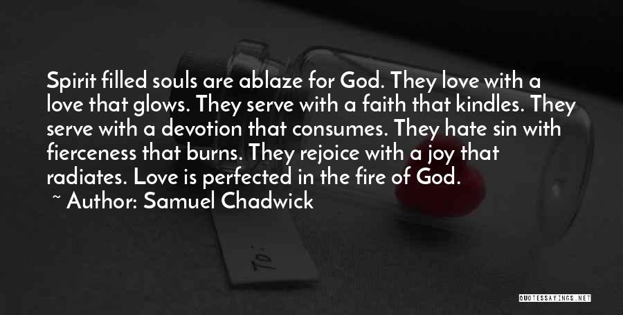 Samuel Chadwick Quotes: Spirit Filled Souls Are Ablaze For God. They Love With A Love That Glows. They Serve With A Faith That