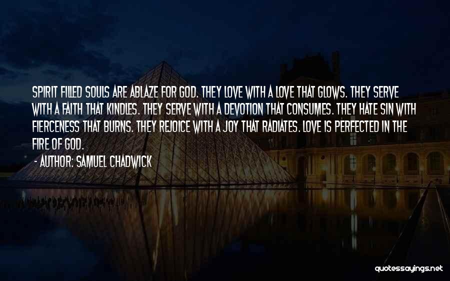 Samuel Chadwick Quotes: Spirit Filled Souls Are Ablaze For God. They Love With A Love That Glows. They Serve With A Faith That