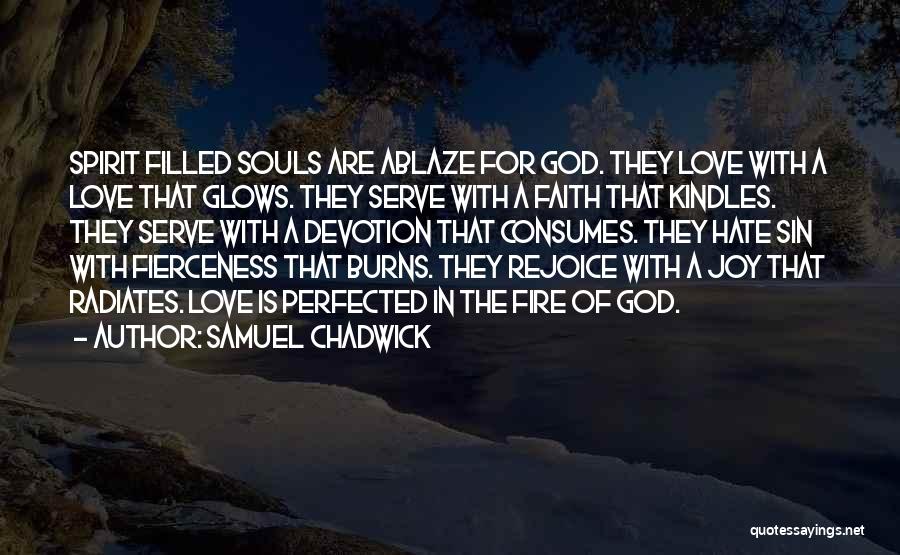 Samuel Chadwick Quotes: Spirit Filled Souls Are Ablaze For God. They Love With A Love That Glows. They Serve With A Faith That