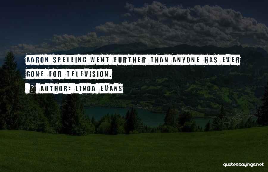 Linda Evans Quotes: Aaron Spelling Went Further Than Anyone Has Ever Gone For Television.