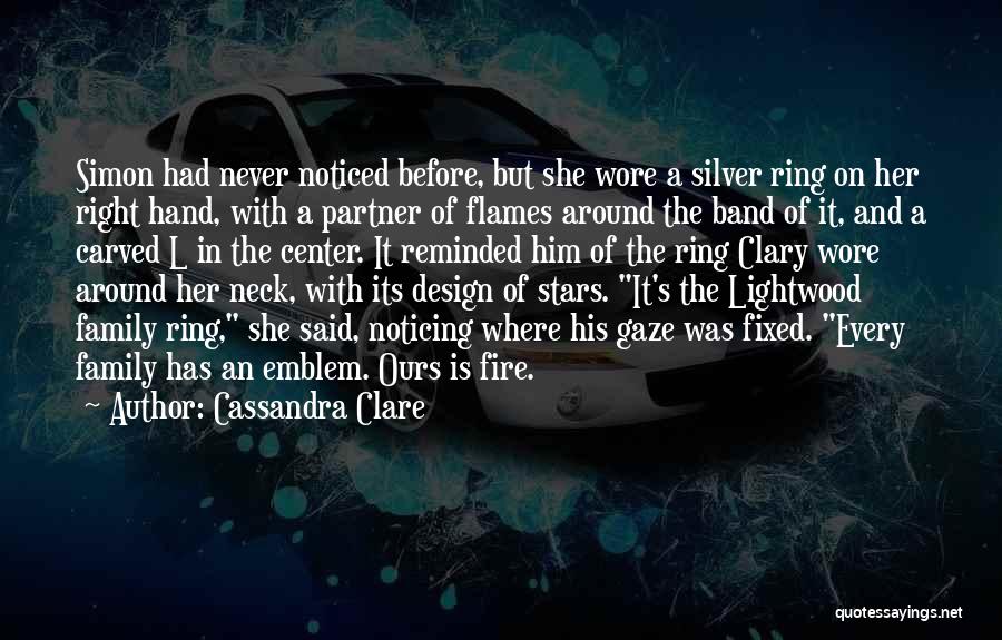 Cassandra Clare Quotes: Simon Had Never Noticed Before, But She Wore A Silver Ring On Her Right Hand, With A Partner Of Flames