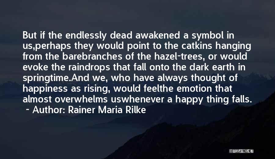 Rainer Maria Rilke Quotes: But If The Endlessly Dead Awakened A Symbol In Us,perhaps They Would Point To The Catkins Hanging From The Barebranches