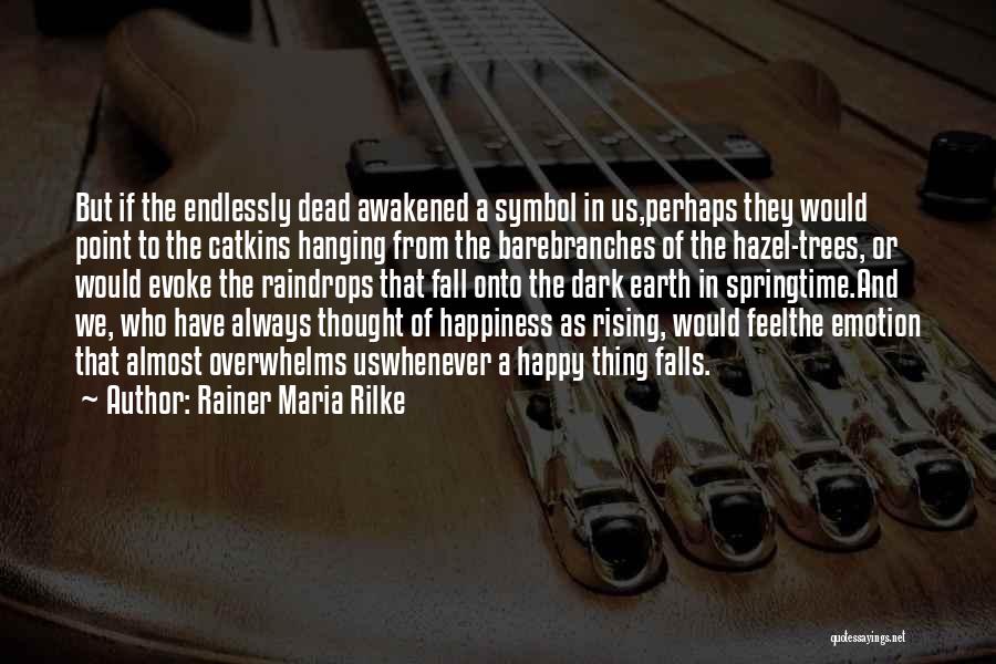 Rainer Maria Rilke Quotes: But If The Endlessly Dead Awakened A Symbol In Us,perhaps They Would Point To The Catkins Hanging From The Barebranches