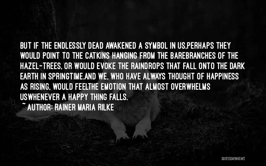 Rainer Maria Rilke Quotes: But If The Endlessly Dead Awakened A Symbol In Us,perhaps They Would Point To The Catkins Hanging From The Barebranches