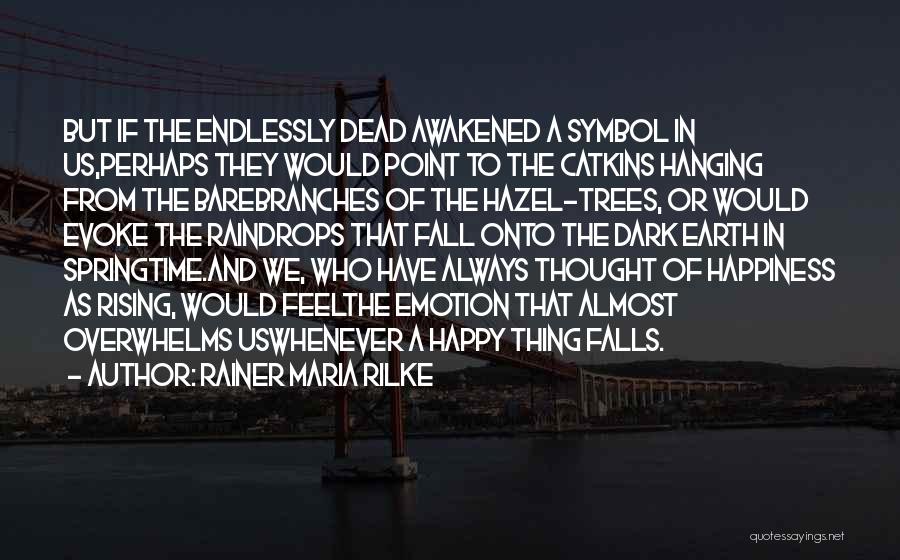 Rainer Maria Rilke Quotes: But If The Endlessly Dead Awakened A Symbol In Us,perhaps They Would Point To The Catkins Hanging From The Barebranches