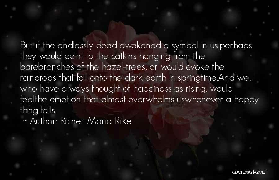 Rainer Maria Rilke Quotes: But If The Endlessly Dead Awakened A Symbol In Us,perhaps They Would Point To The Catkins Hanging From The Barebranches