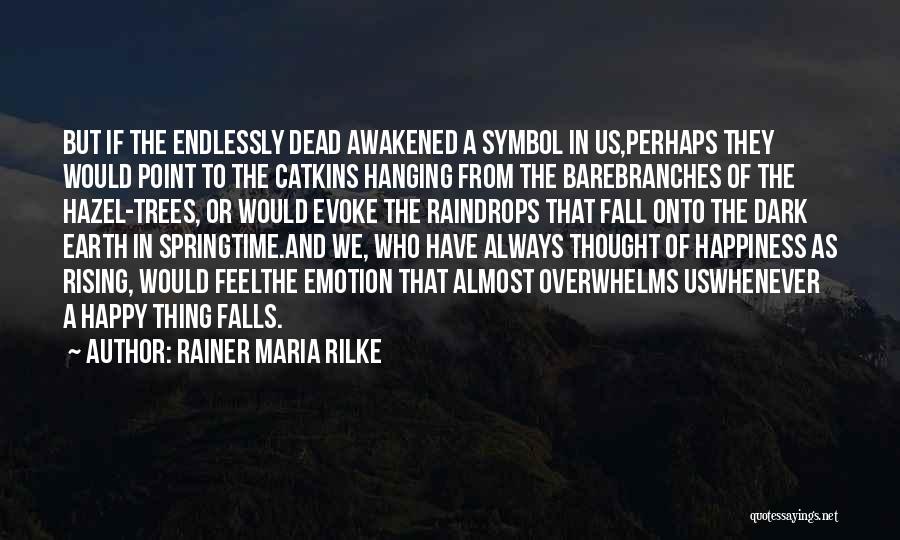 Rainer Maria Rilke Quotes: But If The Endlessly Dead Awakened A Symbol In Us,perhaps They Would Point To The Catkins Hanging From The Barebranches