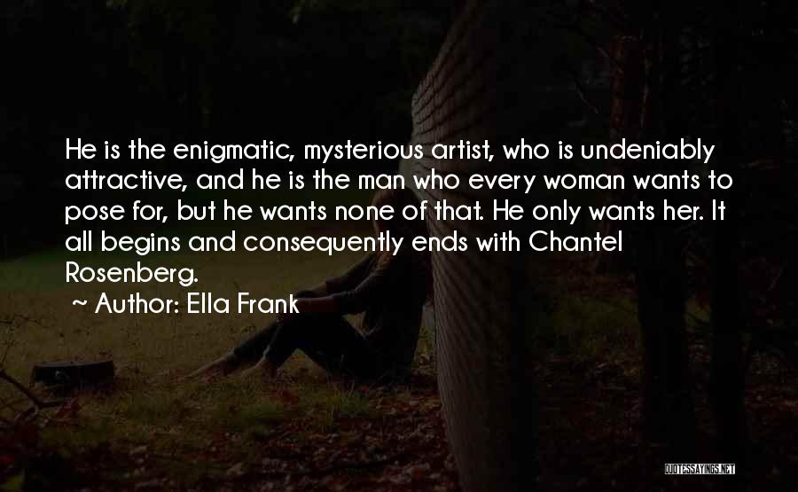 Ella Frank Quotes: He Is The Enigmatic, Mysterious Artist, Who Is Undeniably Attractive, And He Is The Man Who Every Woman Wants To