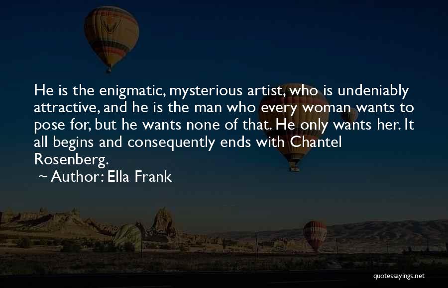 Ella Frank Quotes: He Is The Enigmatic, Mysterious Artist, Who Is Undeniably Attractive, And He Is The Man Who Every Woman Wants To
