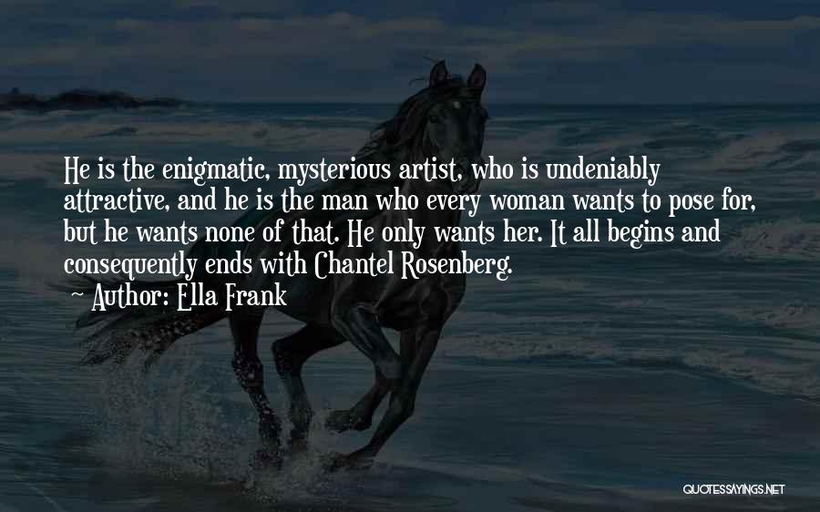 Ella Frank Quotes: He Is The Enigmatic, Mysterious Artist, Who Is Undeniably Attractive, And He Is The Man Who Every Woman Wants To