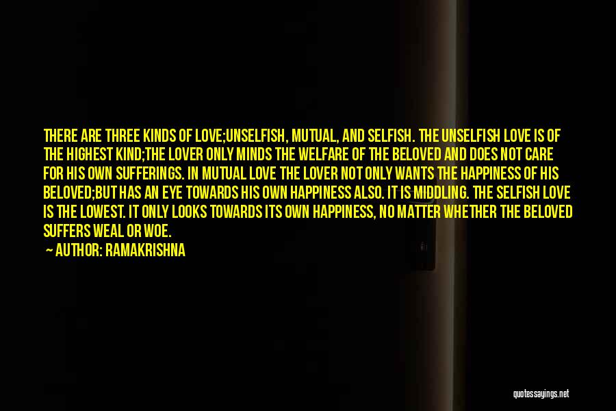 Ramakrishna Quotes: There Are Three Kinds Of Love;unselfish, Mutual, And Selfish. The Unselfish Love Is Of The Highest Kind;the Lover Only Minds