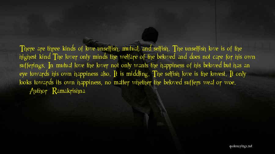 Ramakrishna Quotes: There Are Three Kinds Of Love;unselfish, Mutual, And Selfish. The Unselfish Love Is Of The Highest Kind;the Lover Only Minds