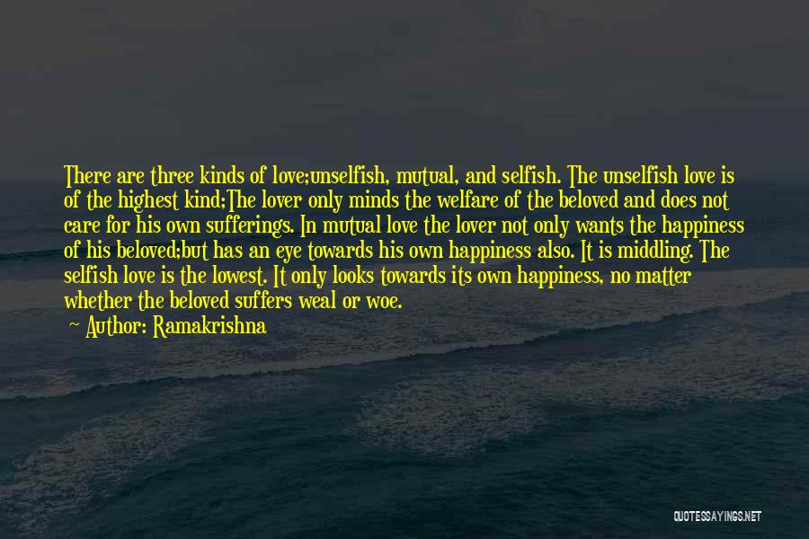 Ramakrishna Quotes: There Are Three Kinds Of Love;unselfish, Mutual, And Selfish. The Unselfish Love Is Of The Highest Kind;the Lover Only Minds