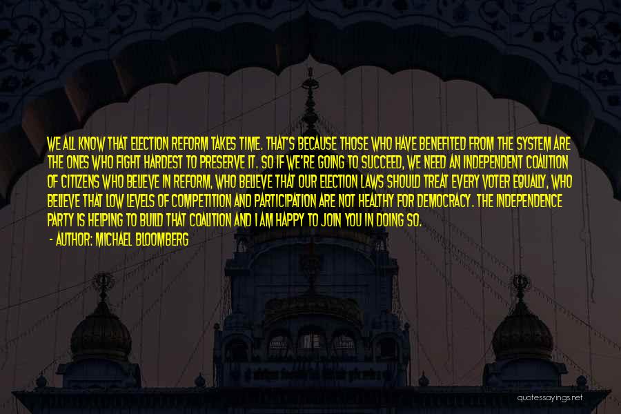 Michael Bloomberg Quotes: We All Know That Election Reform Takes Time. That's Because Those Who Have Benefited From The System Are The Ones