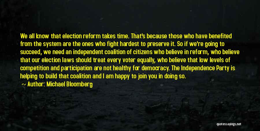 Michael Bloomberg Quotes: We All Know That Election Reform Takes Time. That's Because Those Who Have Benefited From The System Are The Ones