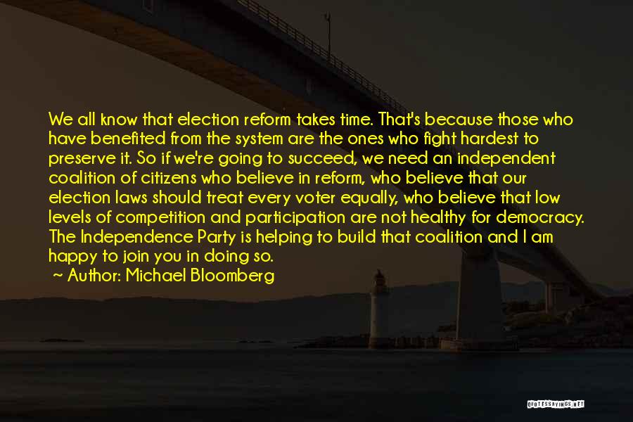 Michael Bloomberg Quotes: We All Know That Election Reform Takes Time. That's Because Those Who Have Benefited From The System Are The Ones