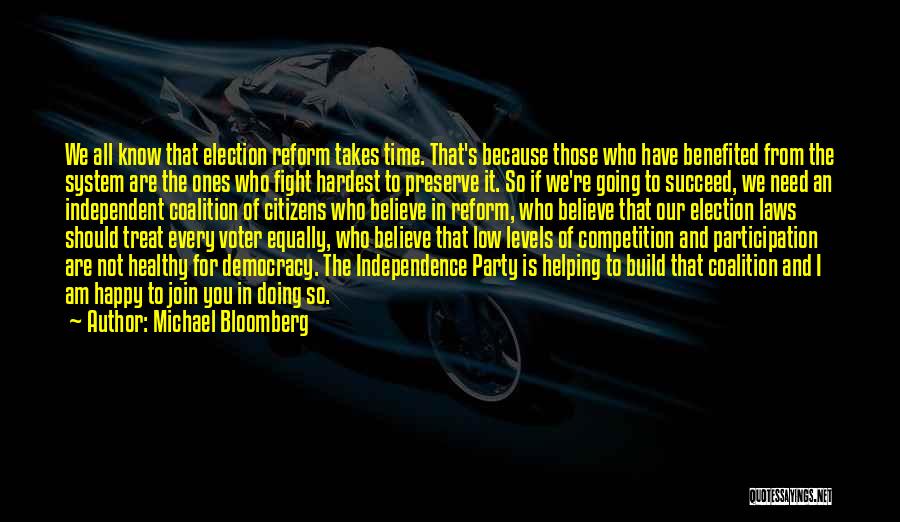 Michael Bloomberg Quotes: We All Know That Election Reform Takes Time. That's Because Those Who Have Benefited From The System Are The Ones