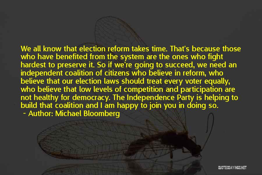 Michael Bloomberg Quotes: We All Know That Election Reform Takes Time. That's Because Those Who Have Benefited From The System Are The Ones