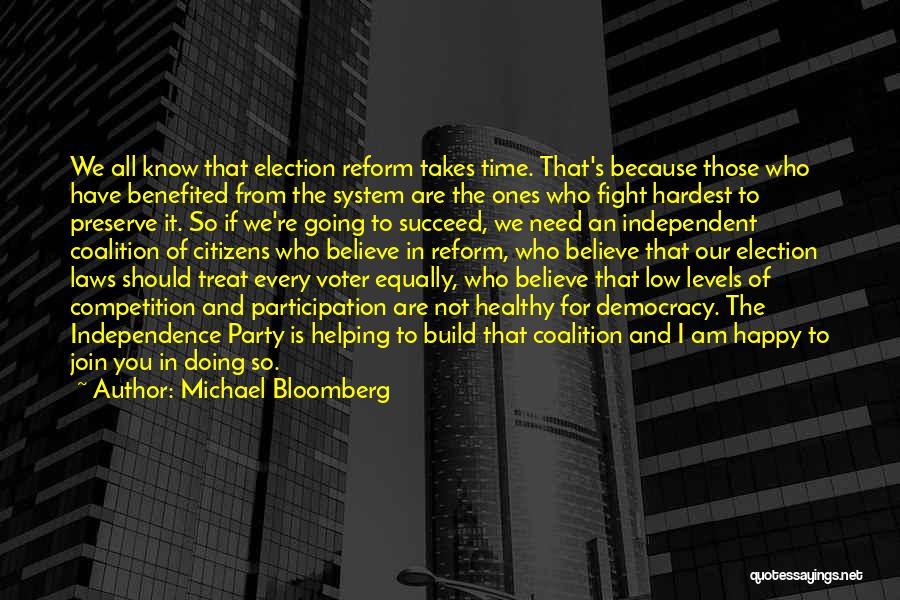 Michael Bloomberg Quotes: We All Know That Election Reform Takes Time. That's Because Those Who Have Benefited From The System Are The Ones