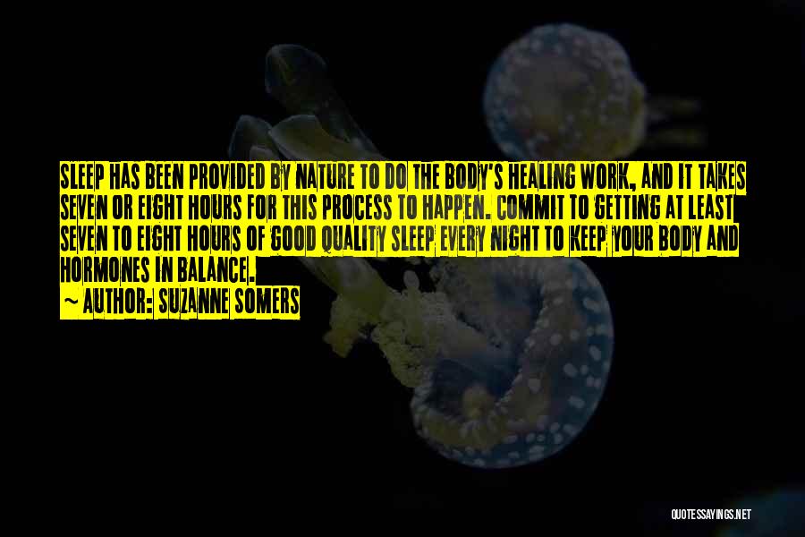 Suzanne Somers Quotes: Sleep Has Been Provided By Nature To Do The Body's Healing Work, And It Takes Seven Or Eight Hours For