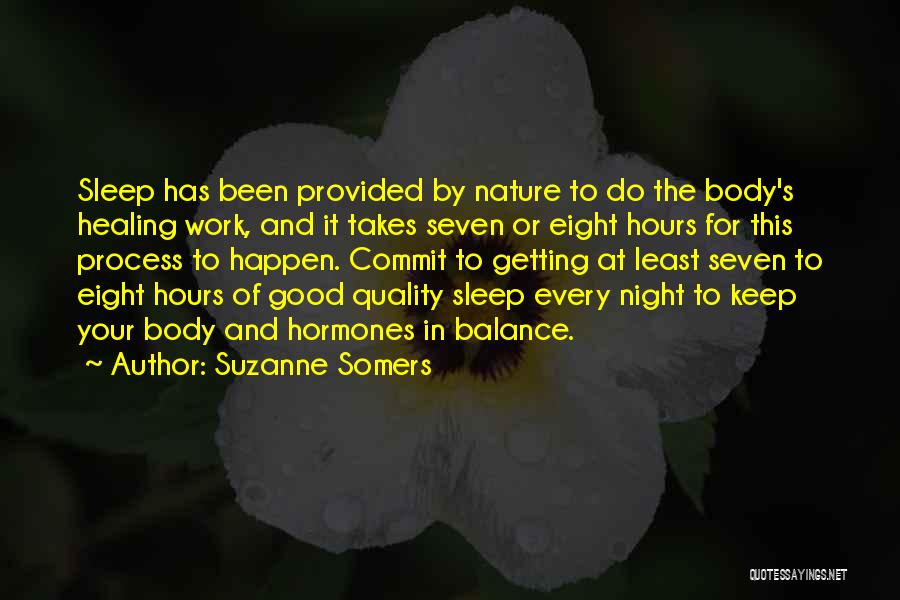 Suzanne Somers Quotes: Sleep Has Been Provided By Nature To Do The Body's Healing Work, And It Takes Seven Or Eight Hours For